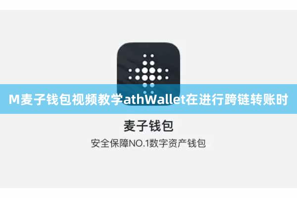 M麦子钱包视频教学athWallet在进行跨链转账时
