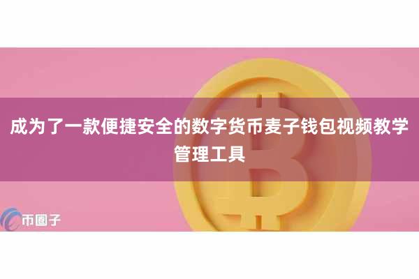 成为了一款便捷安全的数字货币麦子钱包视频教学管理工具